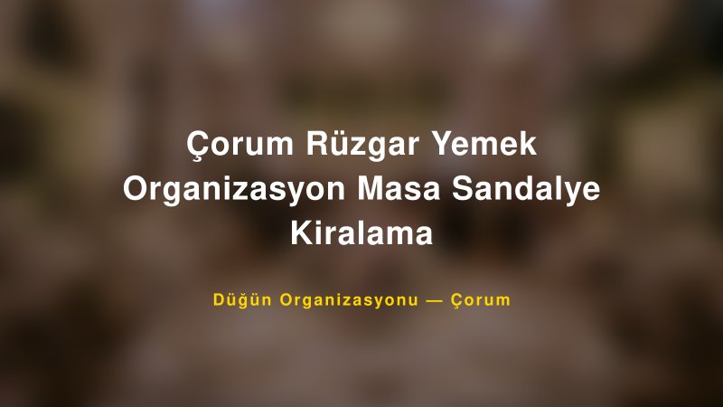 Çorum Rüzgar Yemek Organizasyon Masa Sandalye Kiralama — Çorum Kır Düğünü Mekanı Rehberi