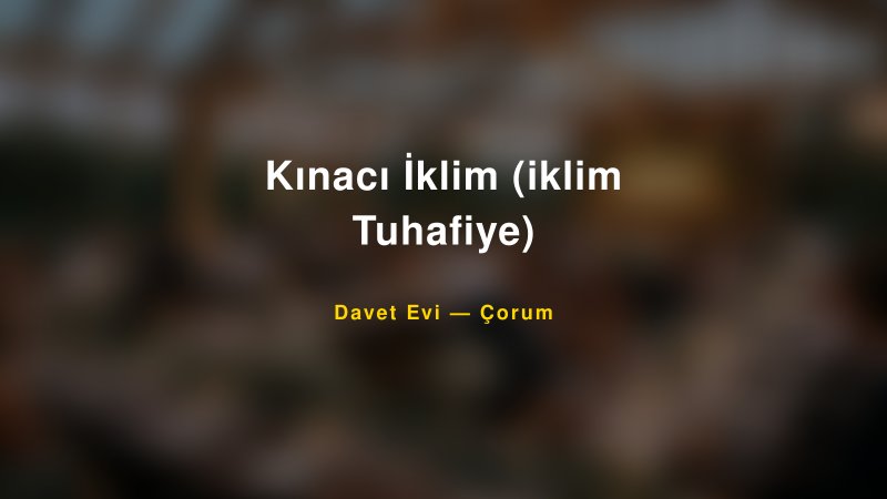Kınacı İklim (iklim Tuhafiye) — Çorum Kır Düğünü Mekanı Rehberi