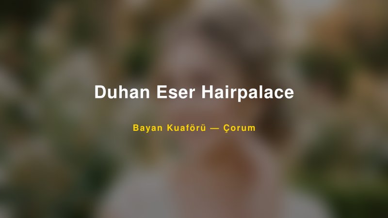 Duhan Eser Hairpalace Çorum Kadın Kuaförü & Gelin Saçı