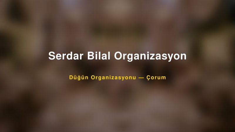 Serdar Bilal Organizasyon — Çorum Kır Düğünü Mekanı Rehberi